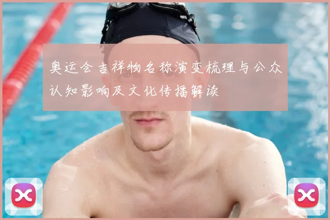 奥运会吉祥物名称演变梳理与公众认知影响及文化传播解读